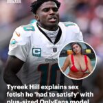 Tyreek Hill admits he 'had to' satisfy his 'tall woman fetish' when he reached out to touch breasts of plus-sized Only Fans model who claims he broke her leg