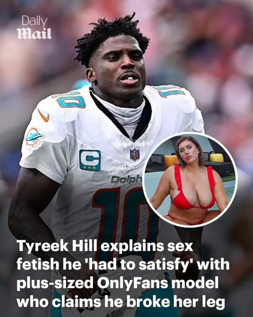 Tyreek Hill admits he 'had to' satisfy his 'tall woman fetish' when he reached out to touch breasts of plus-sized Only Fans model who claims he broke her leg