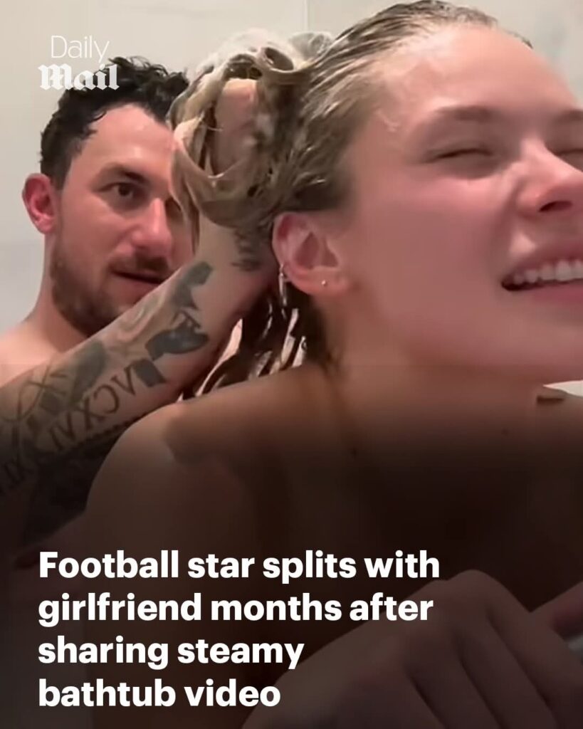 Johnny Manziel splits with girlfriend Josie Canseco months after sharing steamy bathtub video
